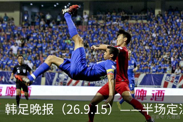韩足晚报（26.9.15）——半场定江山，韩国男足亚运首战取开门红
